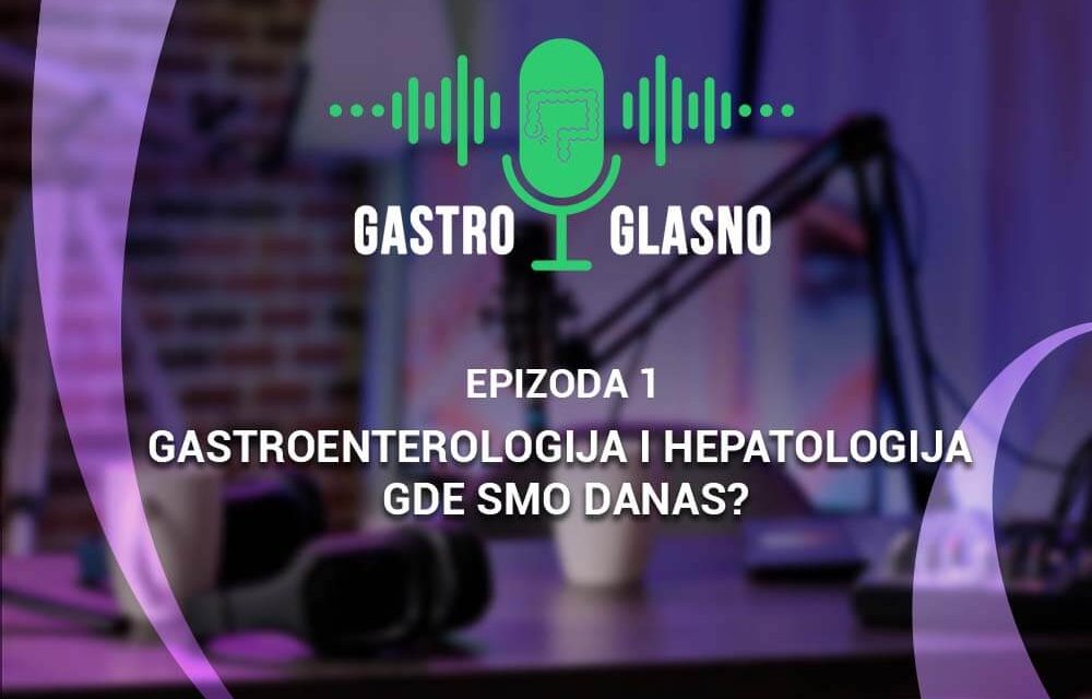 Gastro Glasno – Prva epizoda: Gastroenterologija i hepatologija – Gde smo danas?